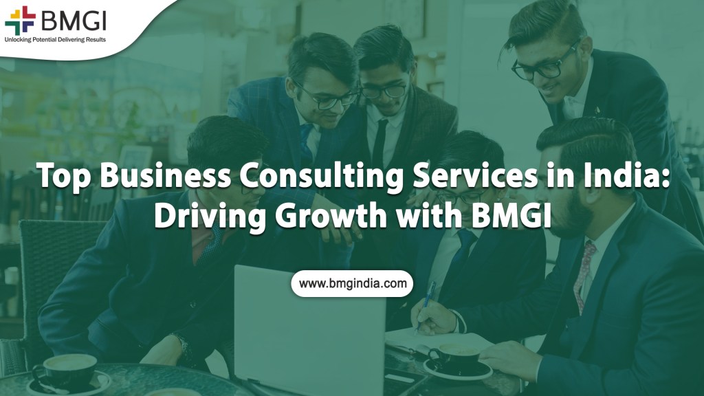 Top Business Consulting Services in India: Driving Growth with&nbsp;BMGI