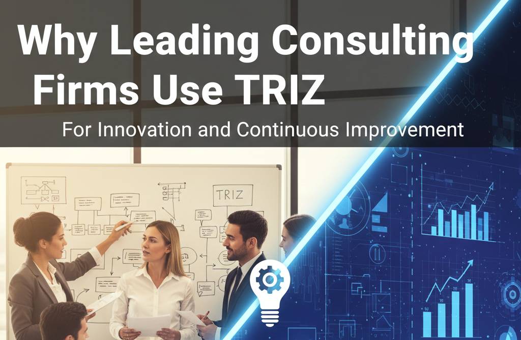 Why Leading Consulting Firms Use TRIZ for Innovation and Continuous&nbsp;Improvement
